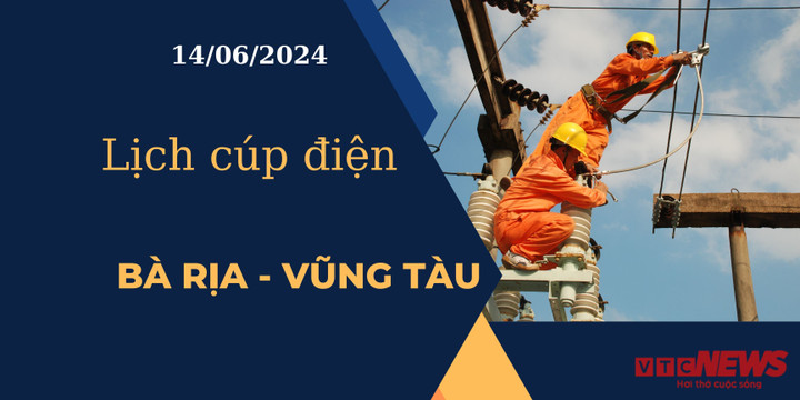 Lịch cúp điện hôm nay tại Bà Rịa - Vũng Tàu ngày 14/06/2024