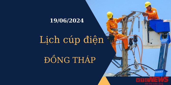 Lịch cúp điện hôm nay tại Đồng Tháp ngày 19/06/2024