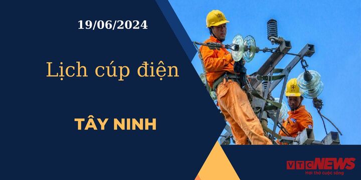 Lịch cúp điện hôm nay ngày 19/06/2024 tại Tây Ninh