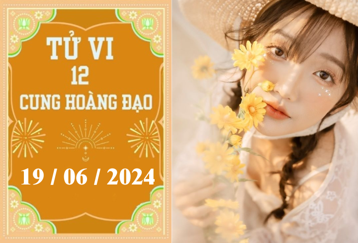 Tử vi 12 cung hoàng đạo ngày 19/06: Bạch Dương ổn định, Bọ Cạp khó khăn