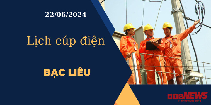 Lịch cúp điện hôm nay ngày 22/06/2024 tại Bạc Liêu
