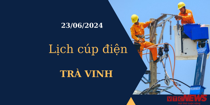 Lịch cúp điện hôm nay tại Trà Vinh ngày 23/06/2024