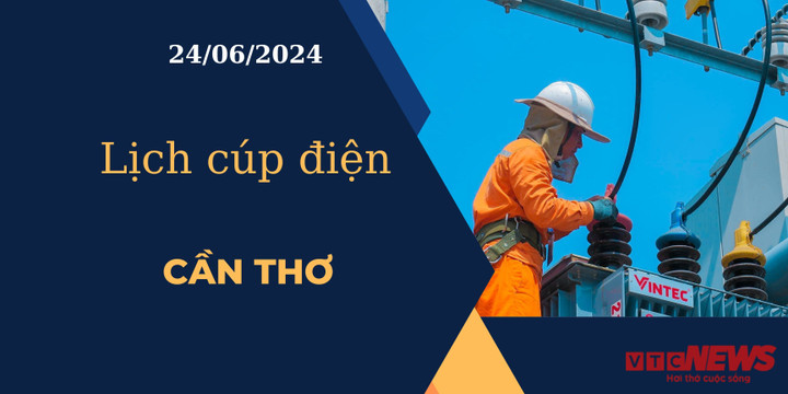 Lịch cúp điện hôm nay ngày 24/06/2024 tại Cần Thơ