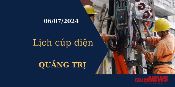 Lịch cúp điện hôm nay tại Quảng Trị ngày 06/07/2024