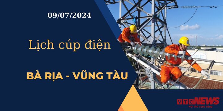 Lịch cúp điện hôm nay tại Bà Rịa - Vũng Tàu ngày 09/07/2024