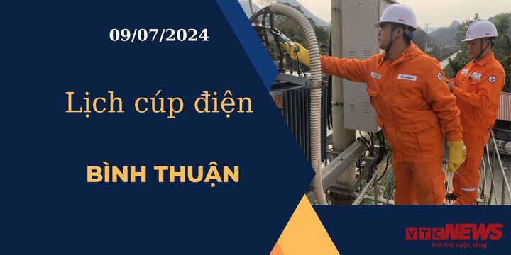 Lịch cúp điện hôm nay ngày 09/07/2024 tại Bình Thuận
