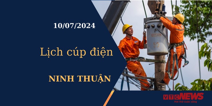 Lịch cúp điện hôm nay tại Ninh Thuận ngày 10/07/2024