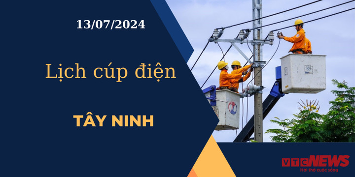 Lịch cúp điện hôm nay ngày 13/07/2024 tại Tây Ninh