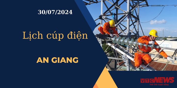 Lịch cúp điện hôm nay ngày 30/07/2024 tại An Giang
