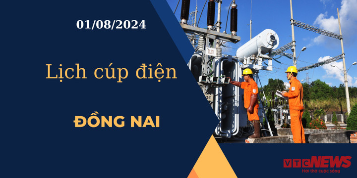 Lịch cúp điện hôm nay ngày 01/08/2024 tại Đồng Nai