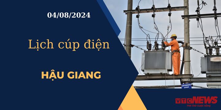 Lịch cúp điện hôm nay ngày 04/08/2024 tại Hậu Giang