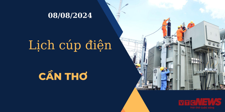 Lịch cúp điện hôm nay ngày 08/08/2024 tại Cần Thơ