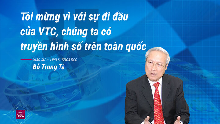 Giáo sư – Tiến sĩ Khoa học Đỗ Trung Tá: “Tôi mừng vì với sự đi đầu của VTC, chúng ta có truyền hình số trên toàn quốc”.