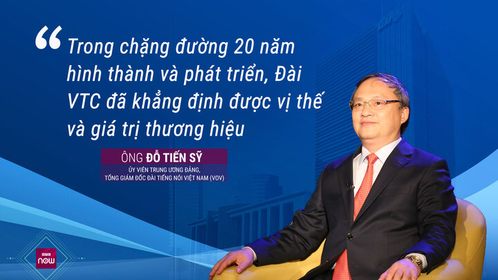 Ông Đỗ Tiến Sỹ, Ủy viên Trung ương Đảng, Tổng Giám đốc Đài Tiếng nói Việt Nam (VOV): “Trong chặng đường 20 năm hình thành và phát triển, Đài VTC đã khẳng định được vị thế và giá trị thương hiệu”