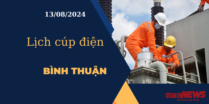 Lịch cúp điện hôm nay ngày 13/08/2024 tại Bình Thuận