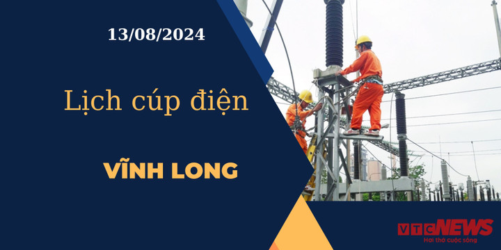 Lịch cúp điện hôm nay ngày 13/08/2024 tại Vĩnh Long