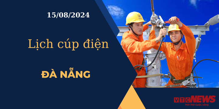 Lịch cúp điện hôm nay ngày 15/08/2024 tại Đà Nẵng