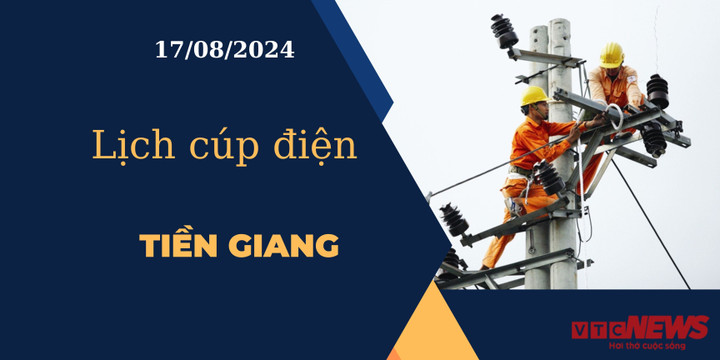 Lịch cúp điện hôm nay ngày 17/08/2024 tại Tiền Giang.