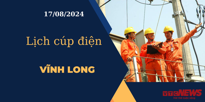 Lịch cúp điện hôm nay ngày 17/08/2024 tại Vĩnh Long.