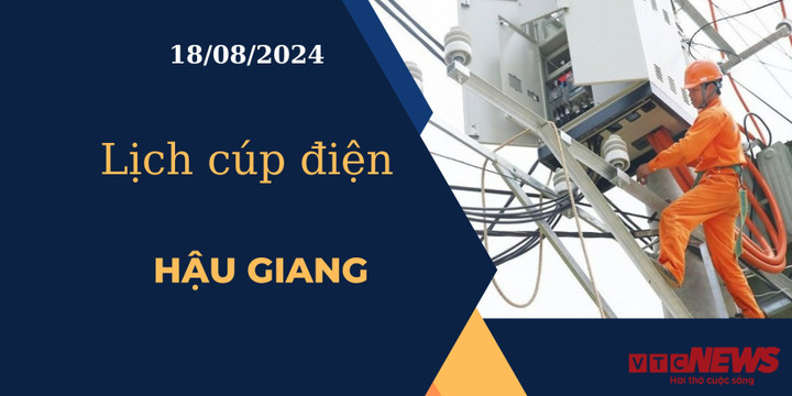 Lịch cúp điện hôm nay ngày 18/08/2024 tại Hậu Giang