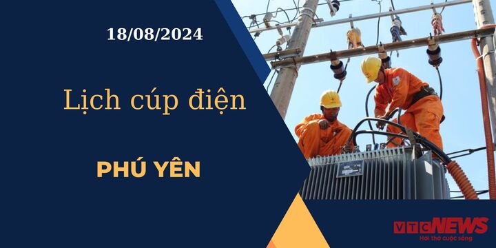 Lịch cúp điện hôm nay ngày 18/08/2024 tại Phú Yên