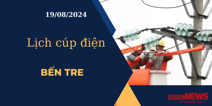 Lịch cúp điện hôm nay ngày 19/08/2024 tại Bến Tre.