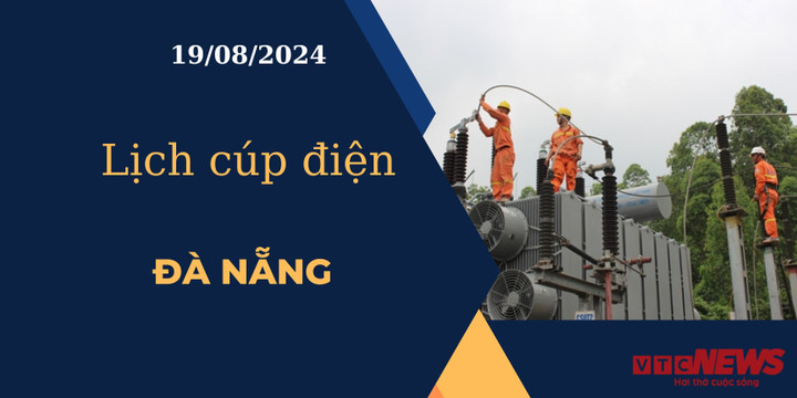 Lịch cúp điện hôm nay ngày 19/08/2024 tại Đà Nẵng
