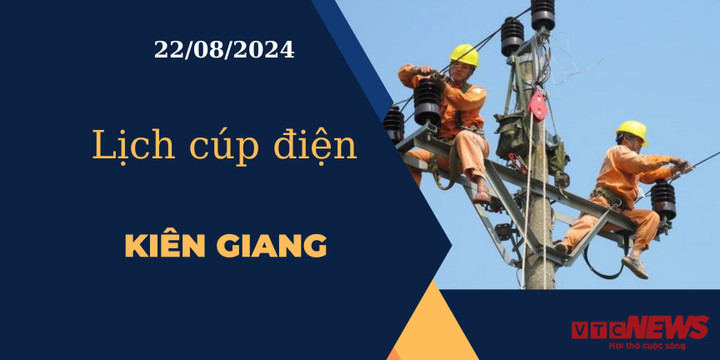 Lịch cúp điện hôm nay ngày 22/08/2024 tại Kiên Giang