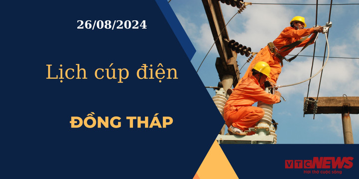 Lịch cúp điện hôm nay ngày 26/08/2024 tại Đồng Tháp.