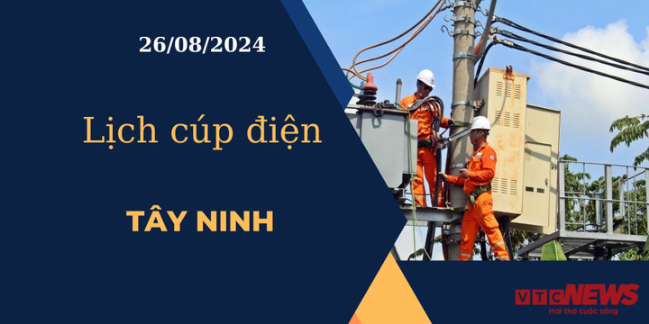 Lịch cúp điện hôm nay ngày 26/08/2024 tại Tây Ninh