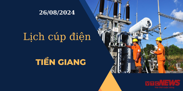 Lịch cúp điện hôm nay ngày 26/08/2024 tại Tiền Giang.