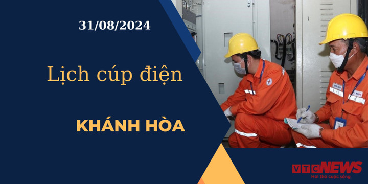 Lịch cúp điện hôm nay ngày 31/08/2024 tại Khánh Hòa.