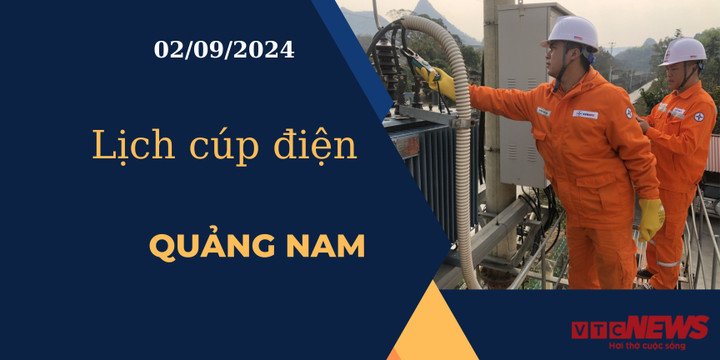 Lịch cúp điện hôm nay ngày 02/09/2024 tại Quảng Nam