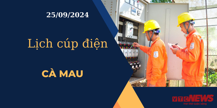 Lịch cúp điện hôm nay ngày 25/9/2024 tại Cà Mau