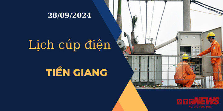 Lịch cúp điện hôm nay ngày 28/9/2024 tại Tiền Giang