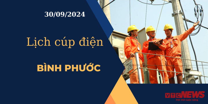 Lịch cúp điện hôm nay ngày 30/9/2024 tại Bình Phước