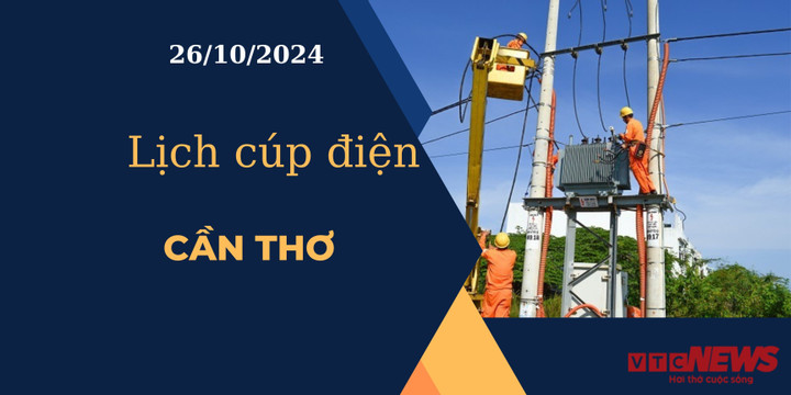 Lịch cúp điện hôm nay ngày 26/10/2024 tại Cần Thơ.