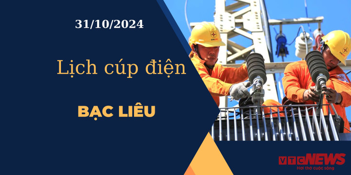 Lịch cúp điện hôm nay ngày 31/10/2024 tại Bạc Liêu