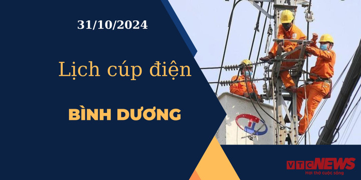 Lịch cúp điện hôm nay ngày 31/10/2024 tại Bình Dương