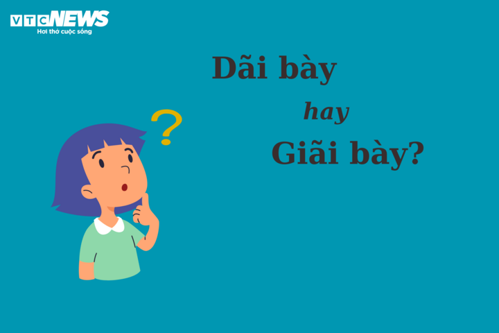 Thử thách Tiếng Việt: 'Dãi bày' hoặc 'giãi bày'? - 1