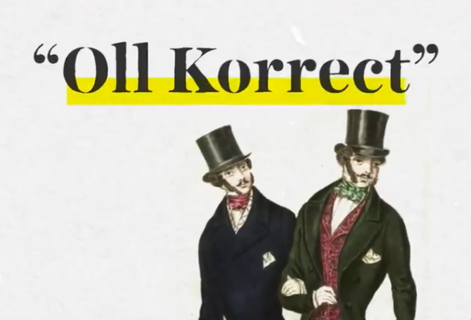 "OK" là viết tắt của "Oll Korrect", kiểu viết cố tình sai chính tả của "All Correct". Đây là cách chơi chữ của dân trí thức trẻ tại Boston. (Ảnh: Cambridge)