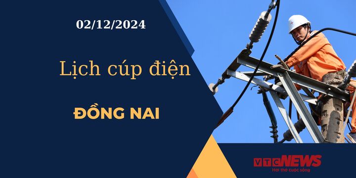 Lịch cúp điện hôm nay ngày 02/12/2024 tại Đồng Nai