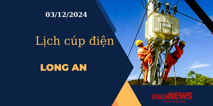 Lịch cúp điện hôm nay ngày 03/12/2024 tại Long An