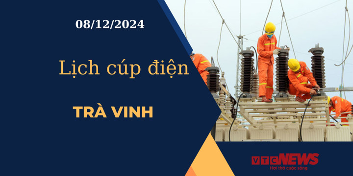 Lịch cúp điện hôm nay ngày 08/12/2024 tại Trà Vinh.