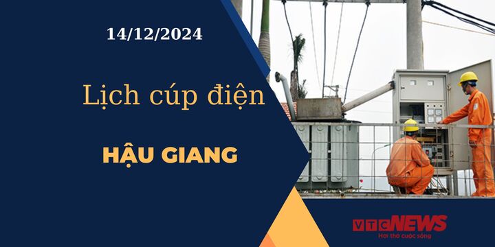 Lịch cúp điện hôm nay ngày 14/12/2024 tại Hậu Giang