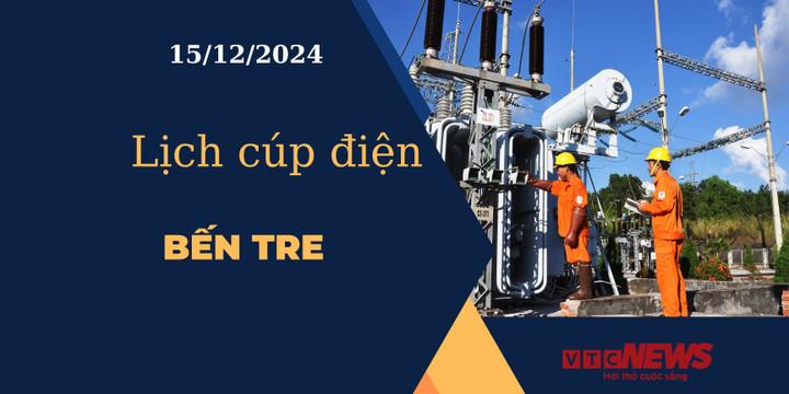 Lịch cúp điện hôm nay ngày 15/12/2024 tại Bến Tre