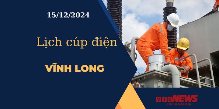 Lịch cúp điện hôm nay ngày 15/12/2024 tại Vĩnh Long