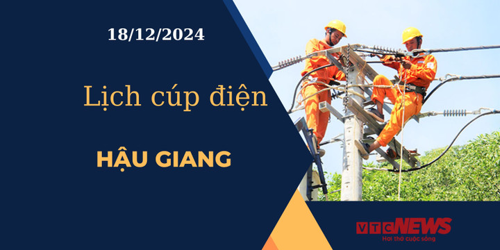 Lịch cúp điện hôm nay ngày 18/12/2024 tại Hậu Giang