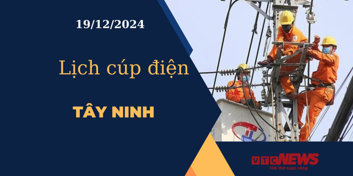 Lịch cúp điện hôm nay ngày 19/12/2024 tại Tây Ninh.