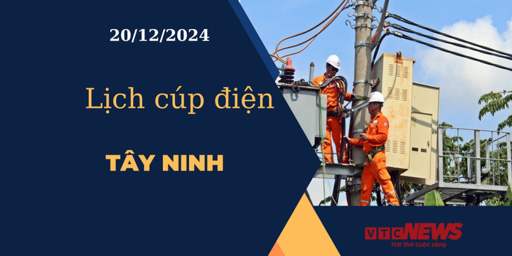 Lịch cúp điện hôm nay ngày 20/12/2024 tại Tây Ninh
